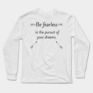 Be fearless in the pursuit of your dreams Long Sleeve T-Shirt